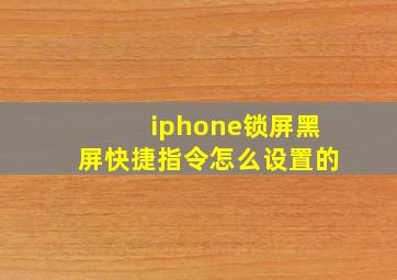 iphone锁屏黑屏快捷指令怎么设置的