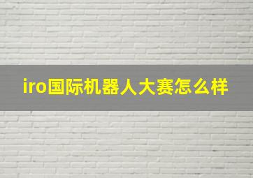 iro国际机器人大赛怎么样