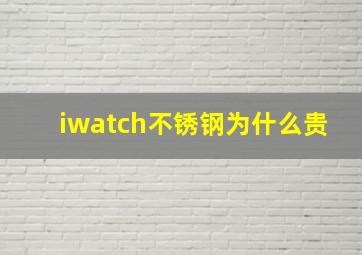 iwatch不锈钢为什么贵