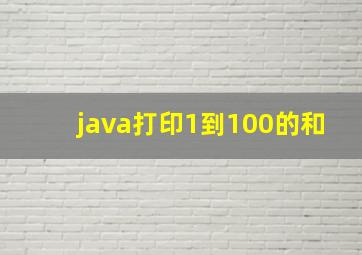 java打印1到100的和