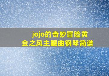 jojo的奇妙冒险黄金之风主题曲钢琴简谱