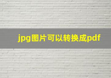 jpg图片可以转换成pdf