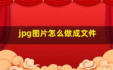 jpg图片怎么做成文件