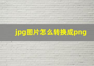 jpg图片怎么转换成png