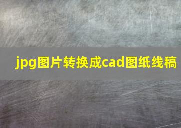 jpg图片转换成cad图纸线稿