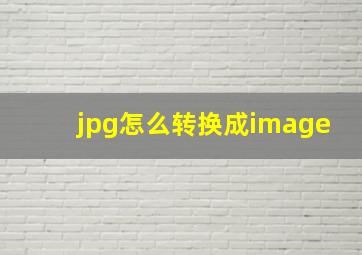 jpg怎么转换成image