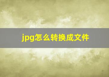 jpg怎么转换成文件