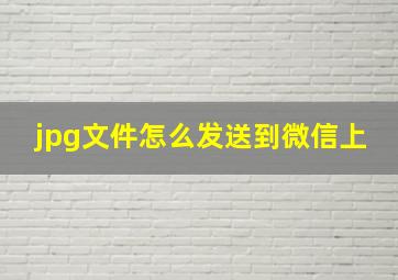 jpg文件怎么发送到微信上