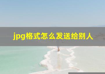 jpg格式怎么发送给别人