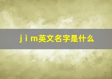 jⅰm英文名字是什么