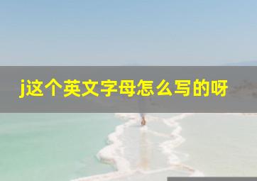 j这个英文字母怎么写的呀