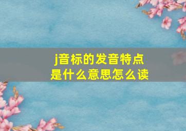 j音标的发音特点是什么意思怎么读