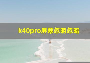 k40pro屏幕忽明忽暗