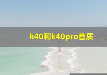 k40和k40pro音质