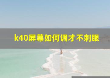 k40屏幕如何调才不刺眼