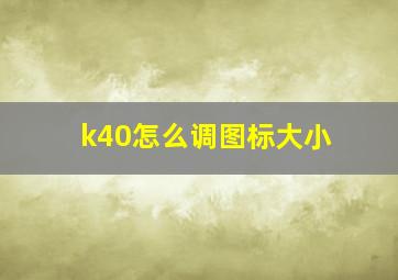 k40怎么调图标大小