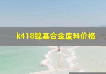 k418镍基合金废料价格