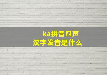 ka拼音四声汉字发音是什么