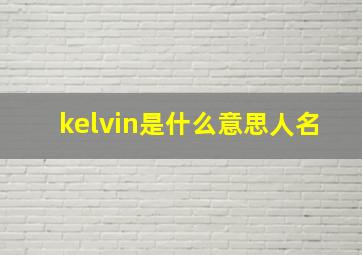 kelvin是什么意思人名