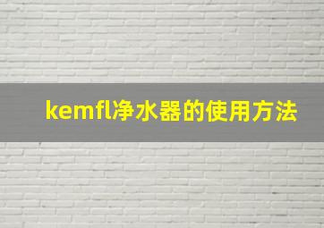 kemfl净水器的使用方法