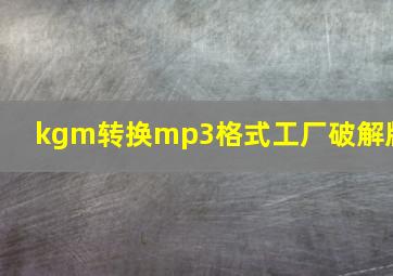 kgm转换mp3格式工厂破解版