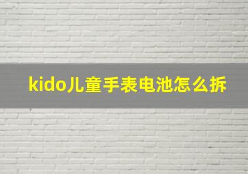 kido儿童手表电池怎么拆