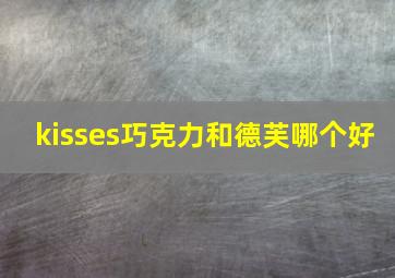 kisses巧克力和德芙哪个好