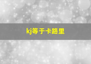 kj等于卡路里