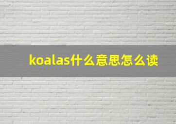 koalas什么意思怎么读