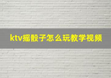 ktv摇骰子怎么玩教学视频