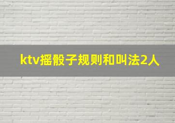 ktv摇骰子规则和叫法2人