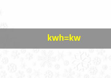 kwh=kw