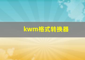 kwm格式转换器