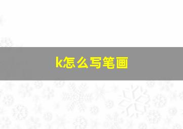 k怎么写笔画