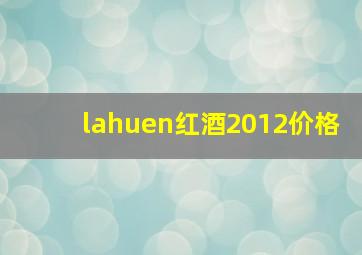 lahuen红酒2012价格