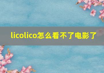 licolico怎么看不了电影了