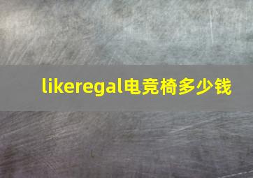 likeregal电竞椅多少钱