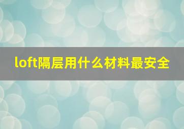 loft隔层用什么材料最安全