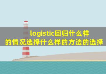 logistic回归什么样的情况选择什么样的方法的选择