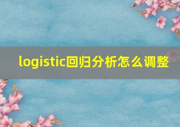 logistic回归分析怎么调整