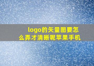 logo的矢量图要怎么弄才清晰呢苹果手机