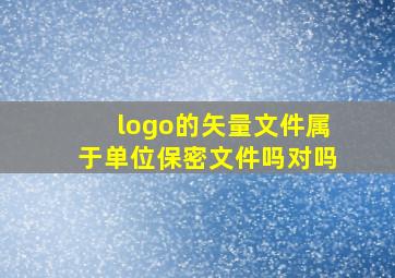 logo的矢量文件属于单位保密文件吗对吗