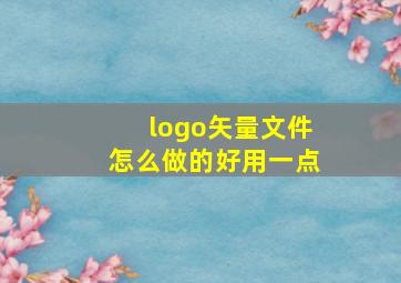 logo矢量文件怎么做的好用一点