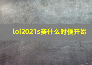 lol2021s赛什么时候开始