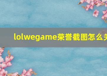 lolwegame荣誉截图怎么关