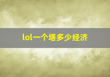 lol一个塔多少经济