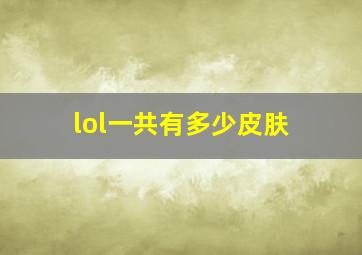 lol一共有多少皮肤