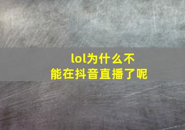 lol为什么不能在抖音直播了呢