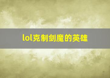 lol克制剑魔的英雄