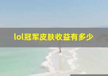 lol冠军皮肤收益有多少